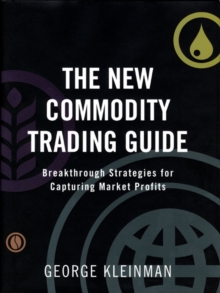 The New Commodity Trading Guide : Breakthrough Strategies for Capturing Market Profits, Hardback Book The New Commodity Trading Guide : Breakthrough Strategies for Capturing Market Profits, Hardback Book