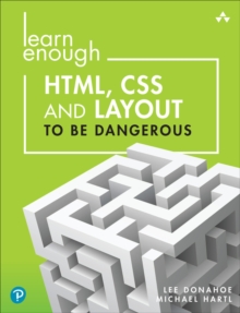 Learn Enough HTML, CSS and Layout to Be Dangerous : An Introduction to Modern Website Creation and Templating Systems