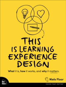 This is Learning Experience Design : What it is, how it works, and why it matters.