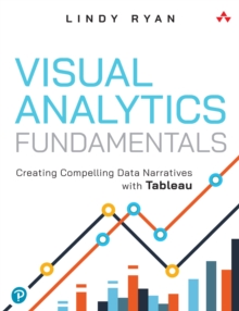 Visual Analytics Fundamentals : Creating Compelling Data Narratives with Tableau