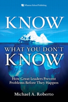 Know What You Don't Know : How Great Leaders Prevent Problems Before They Happen