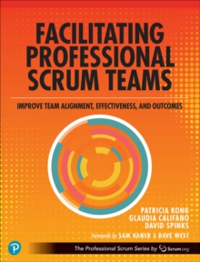 Facilitating Professional Scrum Teams : Improve Team Alignment, Effectiveness and Outcomes