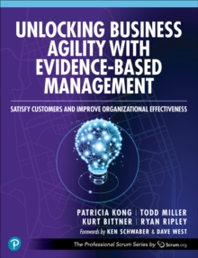 Unlocking Business Agility with Evidence-Based Management : Satisfy Customers and Improve Organizational Effectiveness