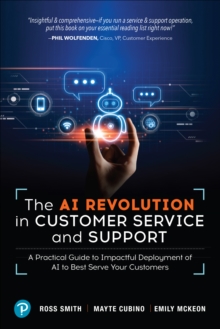 The AI Revolution in Customer Service and Support : A Practical Guide to Impactful Deployment of AI to Best Serve Your Customers