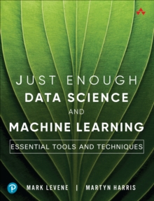 Just Enough Data Science and Machine Learning : Essential Tools and Techniques