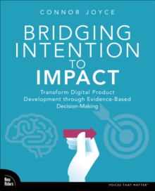 Bridging Intention to Impact : Transforming Digital Product Development through Evidence-Based Decision-Making