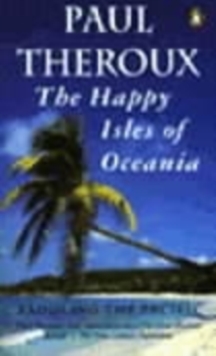The Happy Isles of Oceania : Paddling the Pacific, Paperback Book The Happy Isles of Oceania : Paddling the Pacific, Paperback Book
