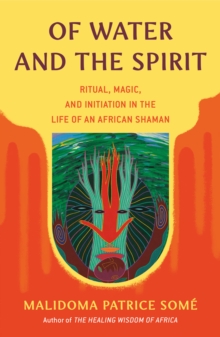 Of Water and the Spirit : Ritual, Magic, and Initiation in the Life of an African Shaman