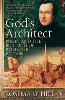 God's Architect : Pugin and the Building of Romantic Britain