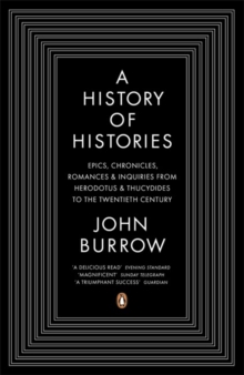 A History of Histories : Epics, Chronicles, Romances and Inquiries from Herodotus and Thucydides to the Twentieth Century