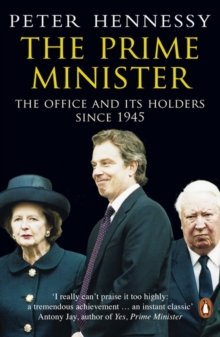 The Prime Minister : The Office And Its Holders Since 1945