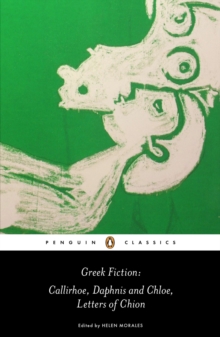 Greek Fiction : Callirhoe, Daphnis and Chloe, Letters of Chion