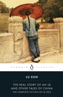 The Real Story of Ah-Q and Other Tales of China : The Complete Fiction of Lu Xun