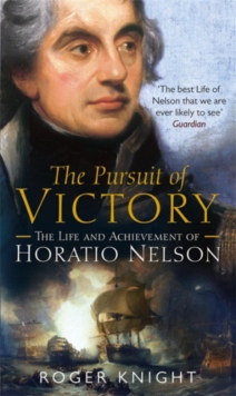 The Pursuit Of Victory : The Life And Achievement Of Horatio Nelson