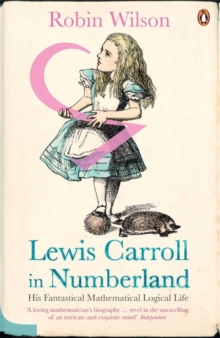 Lewis Carroll in Numberland : His Fantastical Mathematical Logical Life