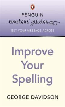 Penguin Writers' Guides: Improve Your Spelling, Paperback / softback Book Penguin Writers' Guides: Improve Your Spelling, Paperback / softback Book