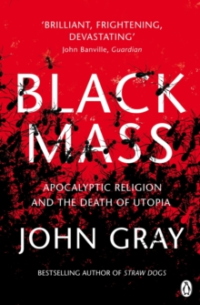 Black Mass : Apocalyptic Religion and the Death of Utopia