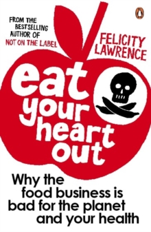 Eat Your Heart Out : Why the food business is bad for the planet and your health, Paperback / softback Book Eat Your Heart Out : Why the food business is bad for the planet and your health, Paperback / softback Book