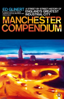 The Manchester Compendium : A Street-by-Street History of England's Greatest Industrial City, Paperback / softback Book The Manchester Compendium : A Street-by-Street History of England's Greatest Industrial City, Paperback / softback Book