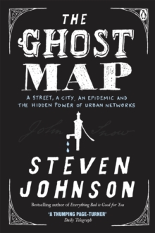 The Ghost Map : A Street, an Epidemic and the Hidden Power of Urban Networks.