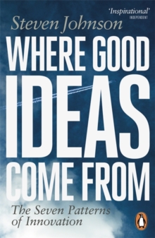 Where Good Ideas Come From : The Seven Patterns Of Innovation