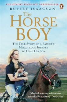 The Horse Boy : A Father's Miraculous Journey to Heal His Son