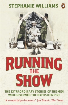 Running the Show : The Extraordinary Stories of the Men Who Governed the British Empire, Paperback Book Running the Show : The Extraordinary Stories of the Men Who Governed the British Empire, Paperback Book