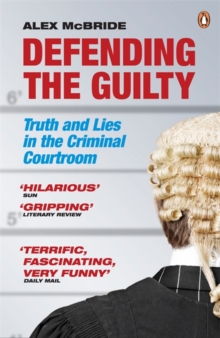 Defending the Guilty : Truth and Lies in the Criminal Courtroom