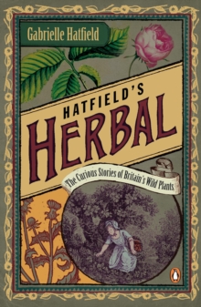 Hatfield's Herbal : The Curious Stories of Britain's Wild Plants