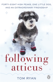 Following Atticus : How a little dog led one man on a journey of rediscovery to the top of the world