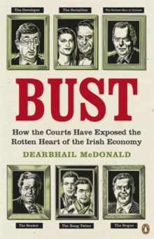 Bust : How the Courts Have Exposed the Rotten Heart of the Irish Economy, Paperback / softback Book Bust : How the Courts Have Exposed the Rotten Heart of the Irish Economy, Paperback / softback Book