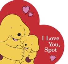 I Love You, Spot, Board book Book I Love You, Spot, Board book Book