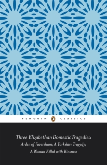 Three Elizabethan Domestic Tragedies : Arden of Faversham; a Yorkshire Tragedy; a Woman Killed with Kindness