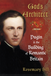 God's Architect : Pugin and the Building of Romantic Britain