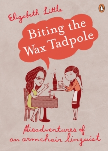 Biting the Wax Tadpole : Misadventures of an Armchair Linguist