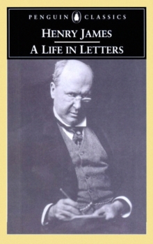 Henry James : A Life in Letters