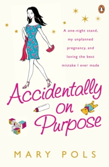 Accidentally on Purpose : A one-night stand, my unplanned pregnancy, and loving the best mistake I ever made