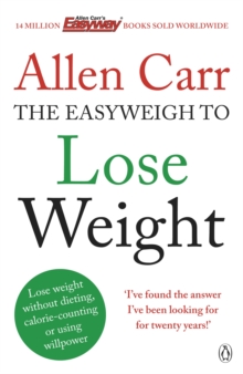 Allen Carr's Easyweigh to Lose Weight : The revolutionary method to losing weight fast from international bestselling author of The Easy Way to Stop Smoking