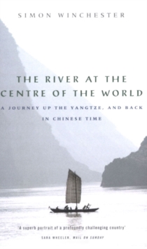 The River at the Centre of the World : A Journey Up the Yangtze, and Back in Chinese Time