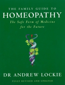 The Family Guide to Homeopathy : The Safe Form of Medicine for the Future