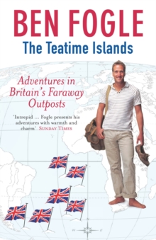 The Teatime Islands : Adventures in Britain's Faraway Outposts