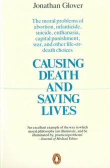 Causing Death and Saving Lives : The Moral Problems of Abortion, Infanticide, Suicide, Euthanasia, Capital Punishment, War and Other Life-or-death Choices