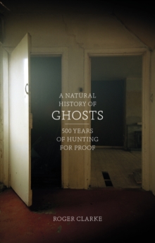 A Natural History of Ghosts : 500 Years of Hunting for Proof