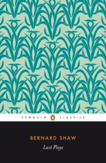 Last Plays : "in Good King Charles's Golden Days"; Buoyant Billions; Farfetched Fables; Shakes Versus Shav; Why She Would not