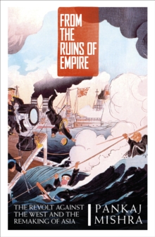 From the Ruins of Empire : The Revolt Against the West and the Remaking of Asia