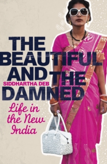 The Beautiful and the Damned : Life in the New India