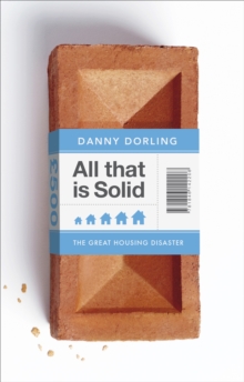 All That Is Solid : How the Great Housing Disaster Defines Our Times, and What We Can Do About It