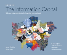 LONDON: The Information Capital : 100 maps and graphics that will change how you view the city