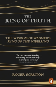 The Ring Of Truth : The Wisdom Of Wagner's Ring Of The Nibelung