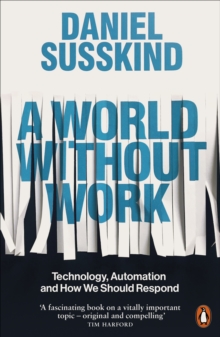 A World Without Work : Technology, Automation And How We Should Respond